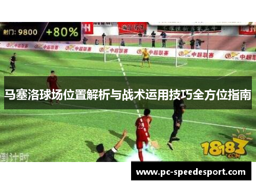 马塞洛球场位置解析与战术运用技巧全方位指南 马塞洛球场位置解析与战术运用技巧全方位指南