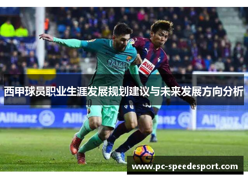 西甲球员职业生涯发展规划建议与未来发展方向分析 西甲球员职业生涯发展规划建议与未来发展方向分析