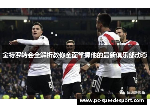 金特罗转会全解析教你全面掌握他的最新俱乐部动态